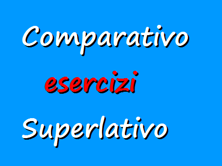Esercizi grammatica italiana: comparativo e superlativo degli aggettivi